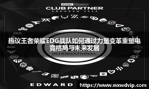 热议王者荣耀EDG战队如何通过力量变革重塑电竞格局与未来发展